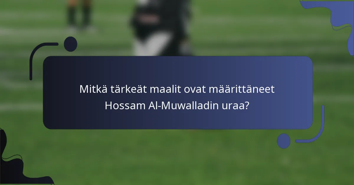 Mitkä tärkeät maalit ovat määrittäneet Hossam Al-Muwalladin uraa?
